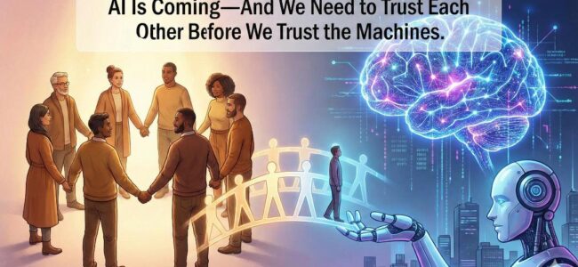 Before We Trust AI, Let’s Relearn Trust in Each Other Before We Trust AI, Let’s Relearn Trust in Each Other